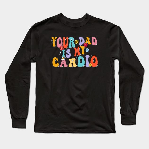 Your Dad Is My Cardio Gym Father's Day Long Sleeve T-Shirt by Flow-designs